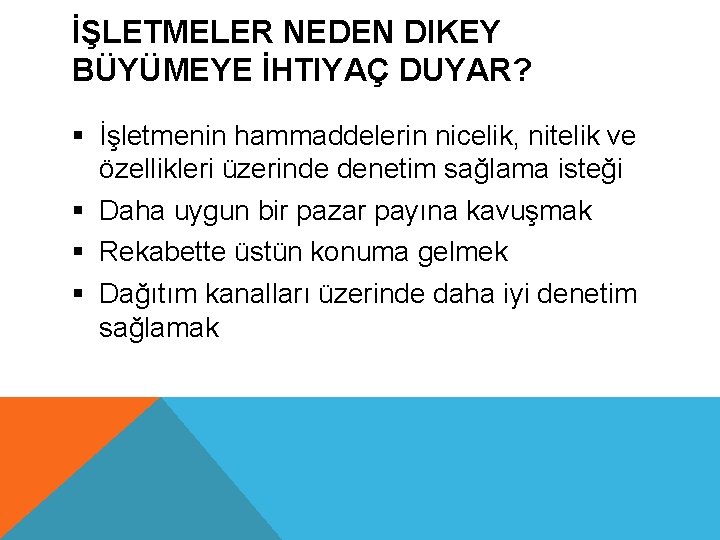 İŞLETMELER NEDEN DIKEY BÜYÜMEYE İHTIYAÇ DUYAR? § İşletmenin hammaddelerin nicelik, nitelik ve özellikleri üzerinde
