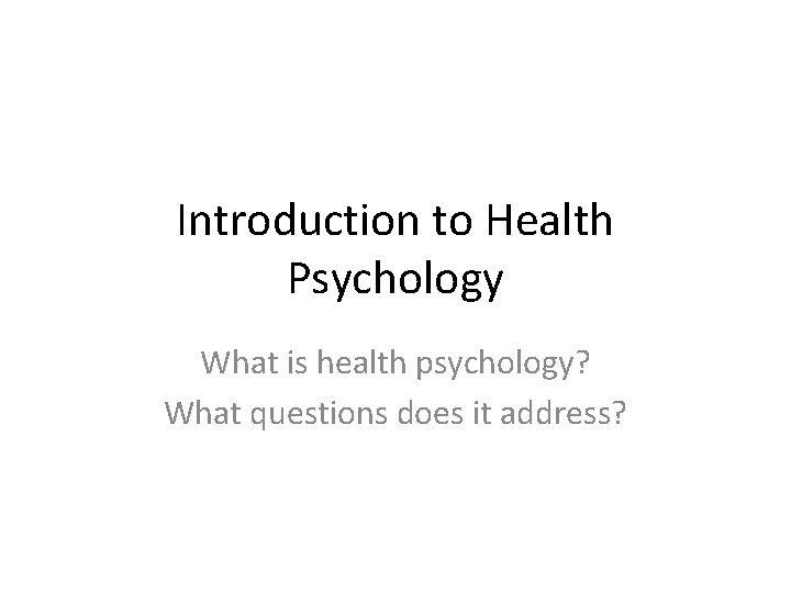 Introduction to Health Psychology What is health psychology? What questions does it address? 