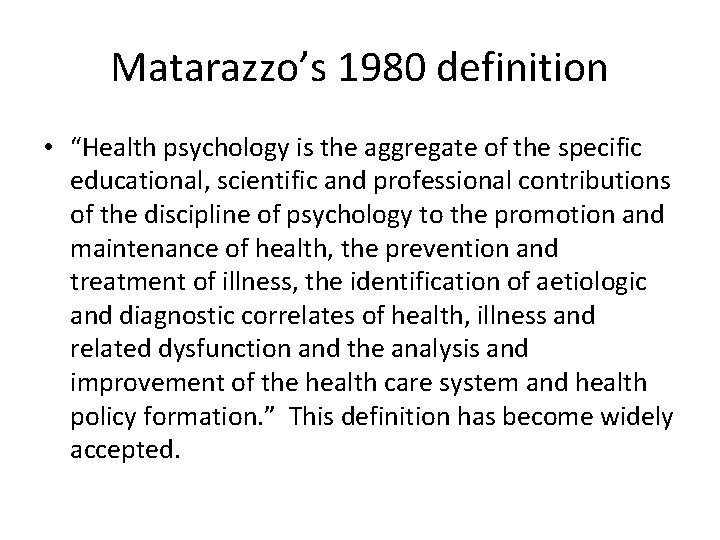 Matarazzo’s 1980 definition • “Health psychology is the aggregate of the specific educational, scientific