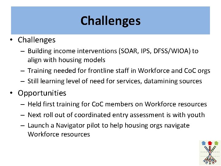 Challenges • Challenges – Building income interventions (SOAR, IPS, DFSS/WIOA) to align with housing
