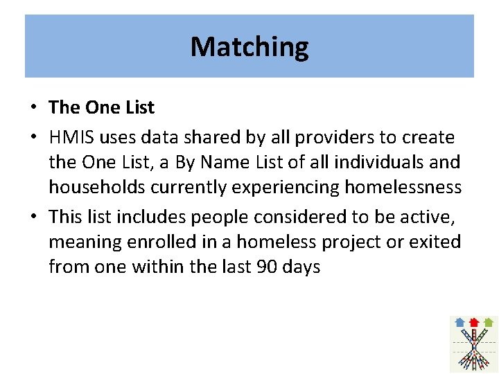 Matching • The One List • HMIS uses data shared by all providers to