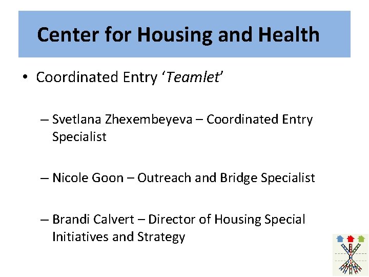 Center for Housing and Health • Coordinated Entry ‘Teamlet’ – Svetlana Zhexembeyeva – Coordinated
