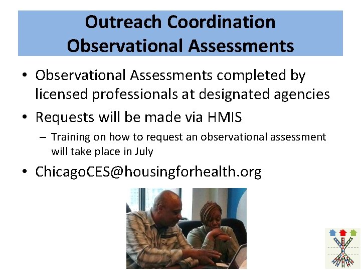 Outreach Coordination Observational Assessments • Observational Assessments completed by licensed professionals at designated agencies