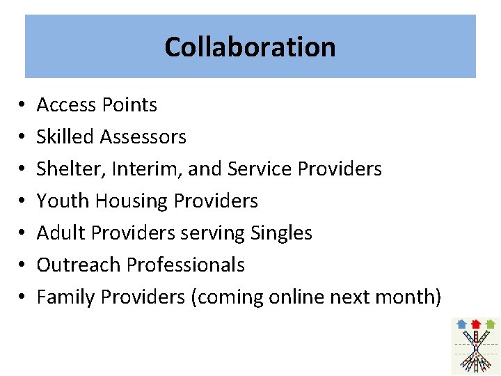 Collaboration • • Access Points Skilled Assessors Shelter, Interim, and Service Providers Youth Housing