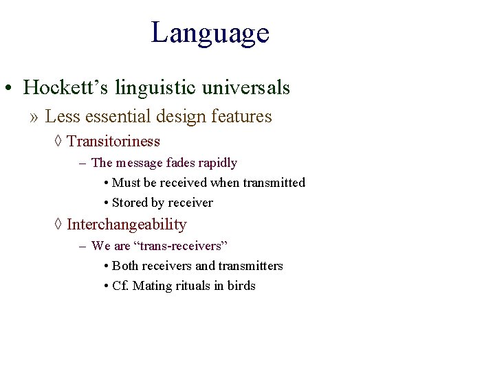 Language • Hockett’s linguistic universals » Less essential design features ◊ Transitoriness – The