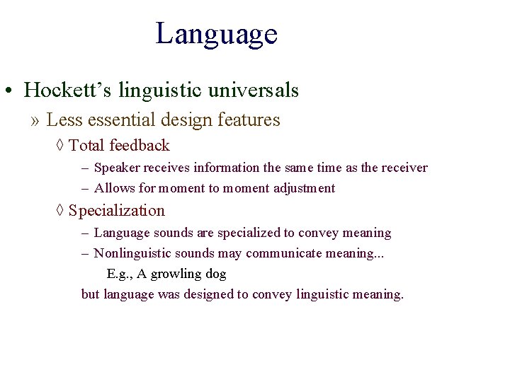 Language • Hockett’s linguistic universals » Less essential design features ◊ Total feedback –