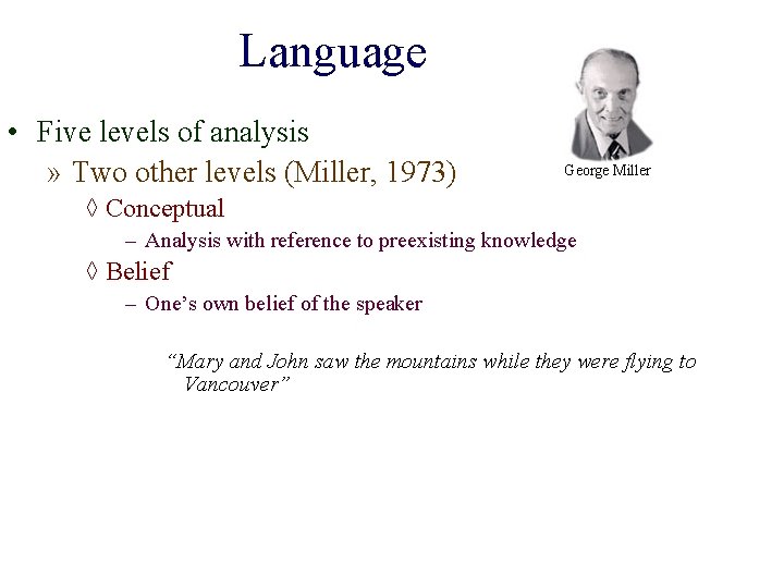 Language • Five levels of analysis » Two other levels (Miller, 1973) George Miller