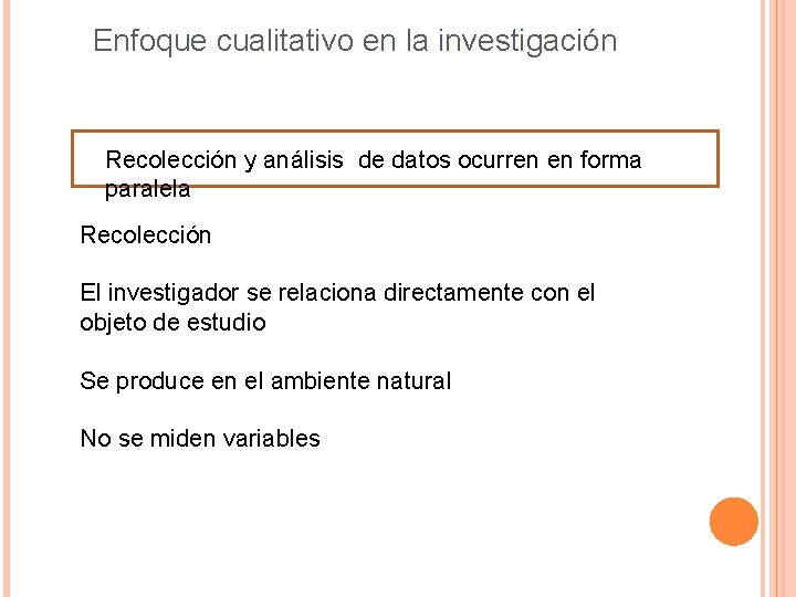 Enfoque cualitativo en la investigación Recolección y análisis de datos ocurren en forma paralela Enfoque cualitativo en la investigación Recolección y análisis de datos ocurren en forma paralela