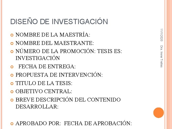 DISEÑO DE INVESTIGACIÓN APROBADO POR: FECHA DE APROBACIÓN: Dra. Irene Trelles 11/1/2020 NOMBRE DE DISEÑO DE INVESTIGACIÓN APROBADO POR: FECHA DE APROBACIÓN: Dra. Irene Trelles 11/1/2020 NOMBRE DE