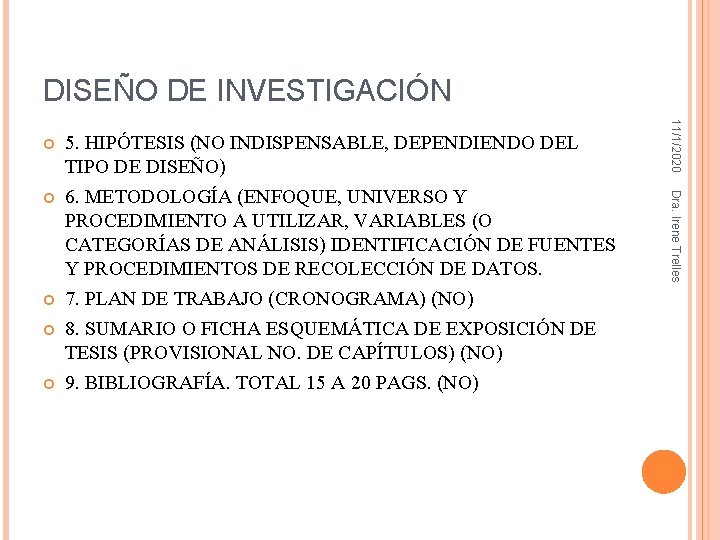 DISEÑO DE INVESTIGACIÓN Dra. Irene Trelles 5. HIPÓTESIS (NO INDISPENSABLE, DEPENDIENDO DEL TIPO DE DISEÑO DE INVESTIGACIÓN Dra. Irene Trelles 5. HIPÓTESIS (NO INDISPENSABLE, DEPENDIENDO DEL TIPO DE