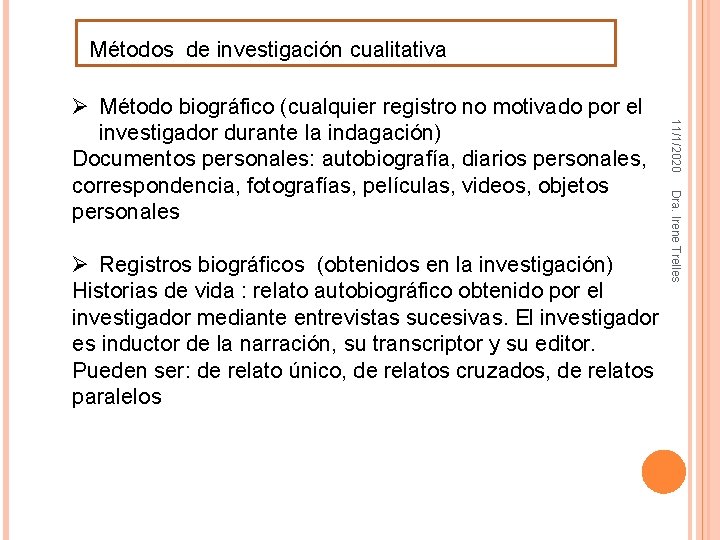 Métodos de investigación cualitativa Dra. Irene Trelles Ø Registros biográficos (obtenidos en la investigación) Métodos de investigación cualitativa Dra. Irene Trelles Ø Registros biográficos (obtenidos en la investigación)