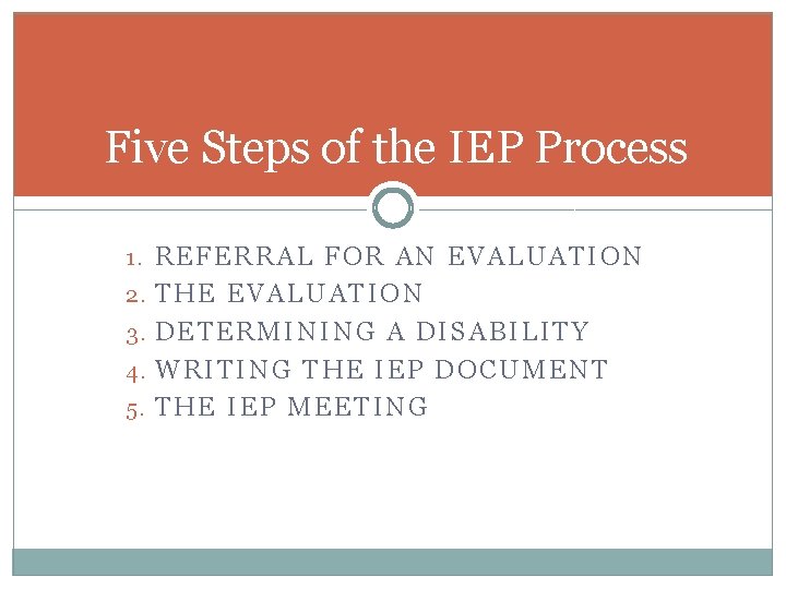 Five Steps of the IEP Process 1. REFERRAL FOR AN EVALUATION 2. THE EVALUATION