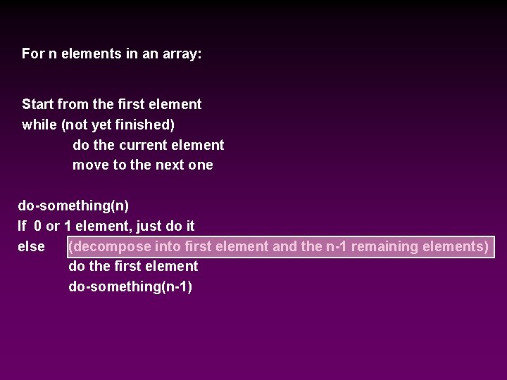 For n elements in an array: Start from the first element while (not yet For n elements in an array: Start from the first element while (not yet