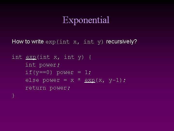 Exponential How to write exp(int x, int y) recursively? int exp(int x, int y) Exponential How to write exp(int x, int y) recursively? int exp(int x, int y)