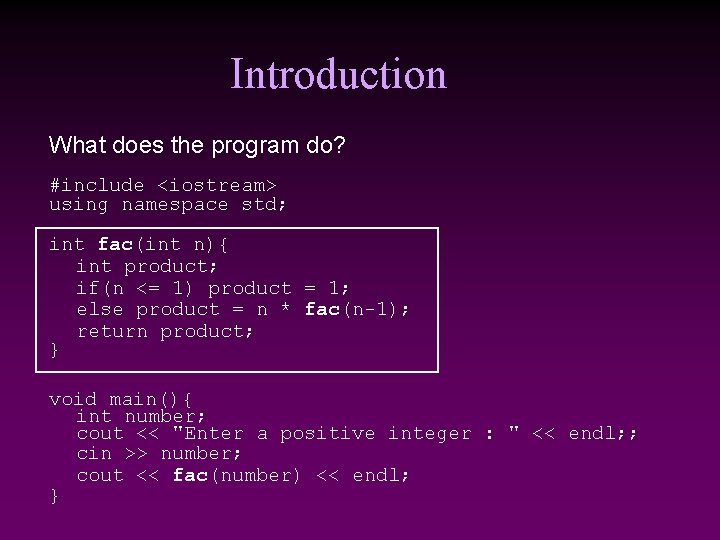 Introduction What does the program do? #include <iostream> using namespace std; int fac(int n){ Introduction What does the program do? #include <iostream> using namespace std; int fac(int n){