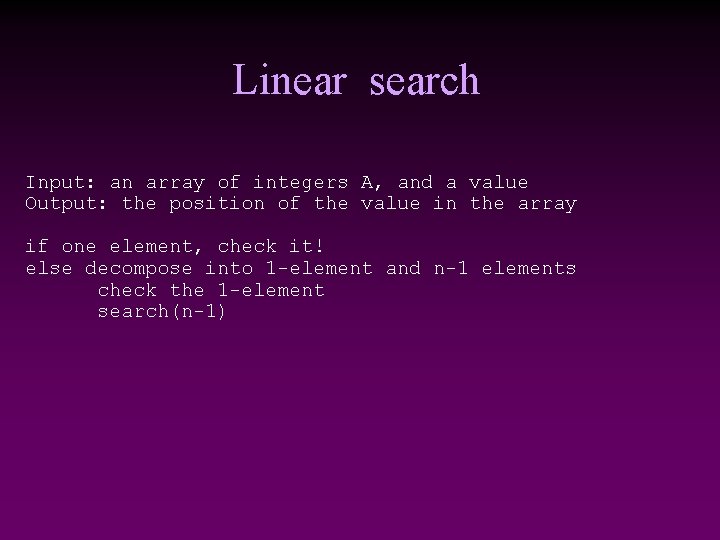 Linear search Input: an array of integers A, and a value Output: the position Linear search Input: an array of integers A, and a value Output: the position