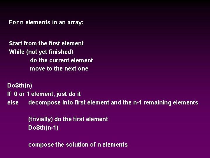 For n elements in an array: Start from the first element While (not yet For n elements in an array: Start from the first element While (not yet