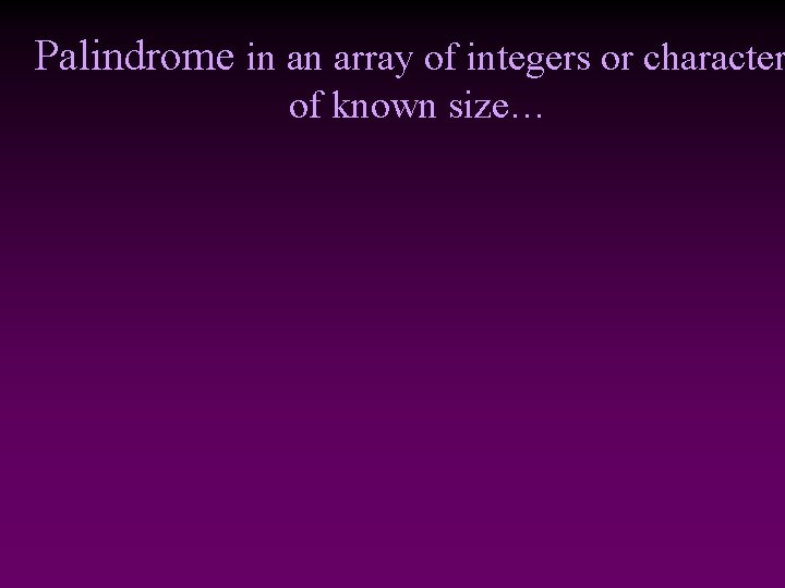 Palindrome in an array of integers or character of known size… Palindrome in an array of integers or character of known size…