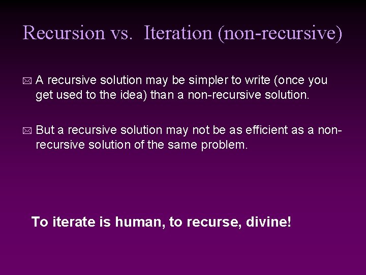 Recursion vs. Iteration (non-recursive) * A recursive solution may be simpler to write (once Recursion vs. Iteration (non-recursive) * A recursive solution may be simpler to write (once