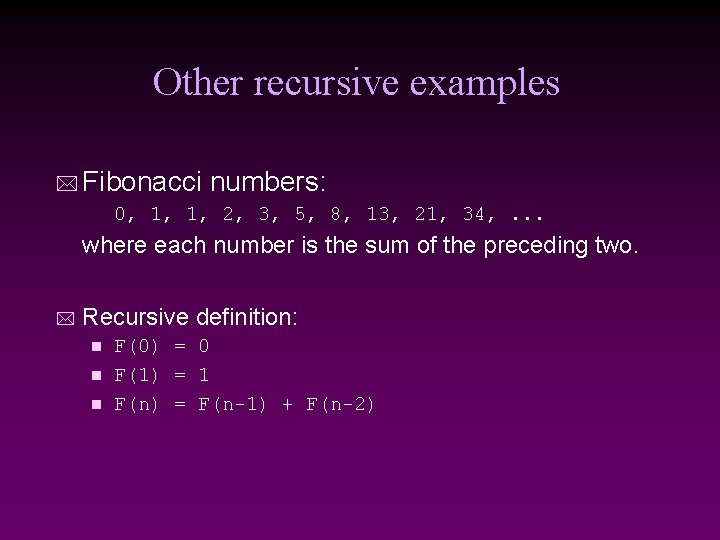 Other recursive examples * Fibonacci numbers: 0, 1, 1, 2, 3, 5, 8, 13, Other recursive examples * Fibonacci numbers: 0, 1, 1, 2, 3, 5, 8, 13,