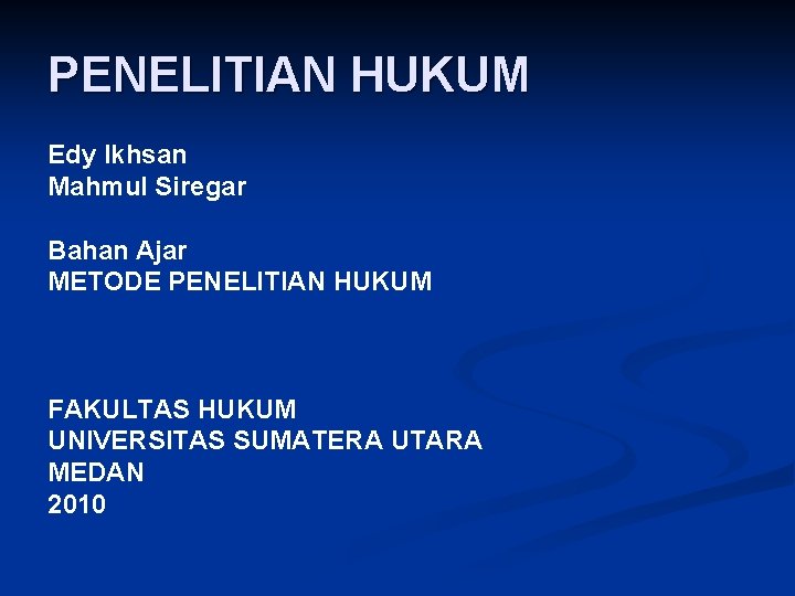 PENELITIAN HUKUM Edy Ikhsan Mahmul Siregar Bahan Ajar METODE PENELITIAN HUKUM FAKULTAS HUKUM UNIVERSITAS