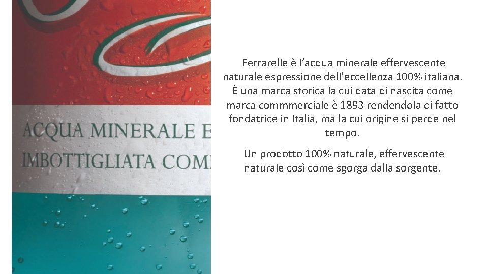 Ferrarelle è l’acqua minerale effervescente naturale espressione dell’eccellenza 100% italiana. È una marca storica