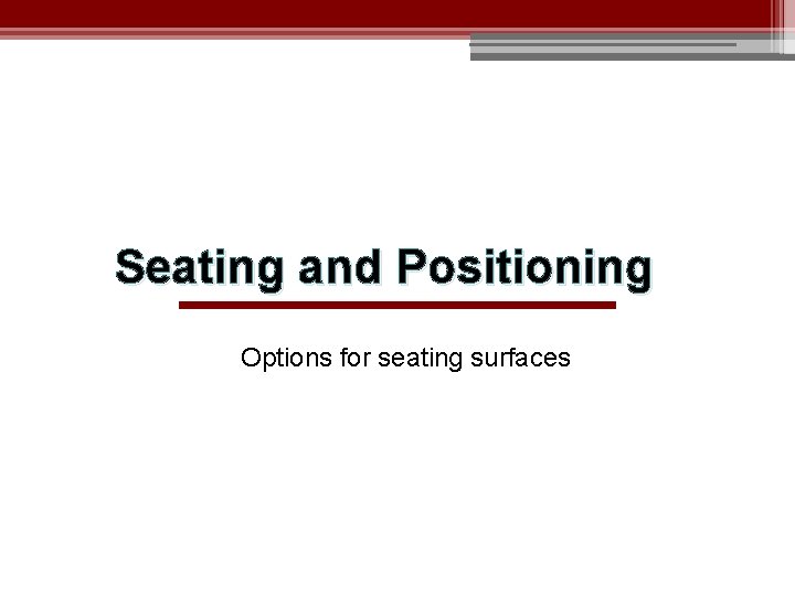 Seating and Positioning Options for seating surfaces 