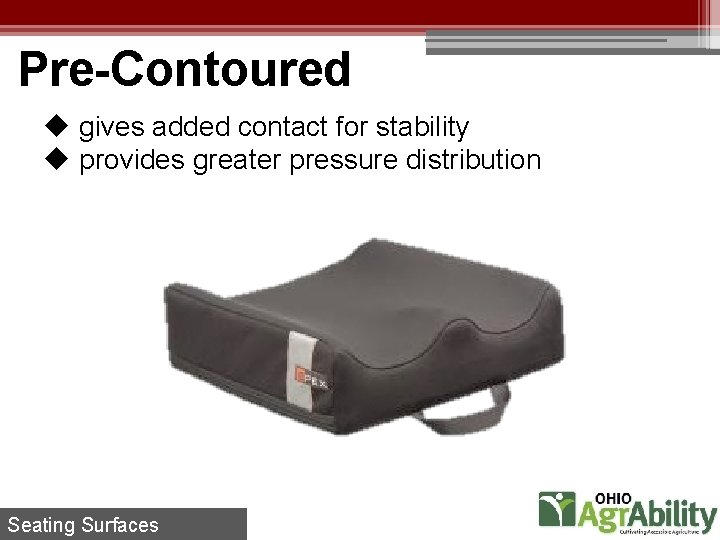 Pre-Contoured u gives added contact for stability u provides greater pressure distribution Seating Surfaces