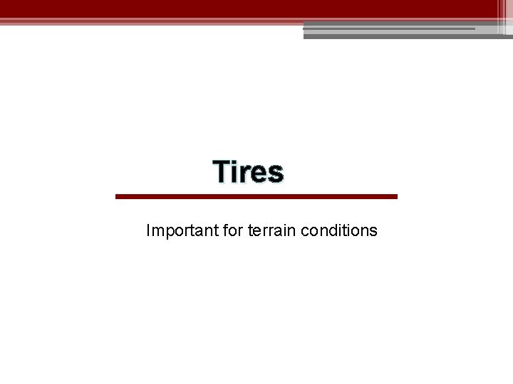 Tires Important for terrain conditions 