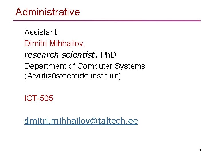 Administrative Assistant: Dimitri Mihhailov, research scientist, Ph. D Department of Computer Systems (Arvutisüsteemide instituut)