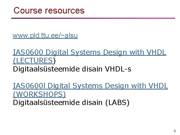 Course resources www. pld. ttu. ee/~alsu IAS 0600 Digital Systems Design with VHDL (LECTURES)