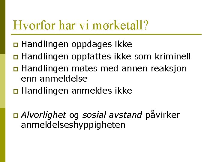 Hvorfor har vi mørketall? Handlingen oppdages ikke p Handlingen oppfattes ikke som kriminell p