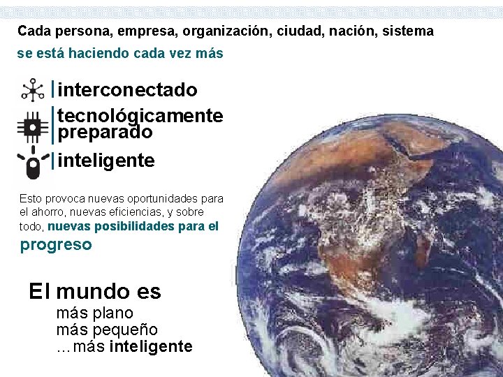 Cada persona, empresa, organización, ciudad, nación, sistema se está haciendo cada vez más interconectado