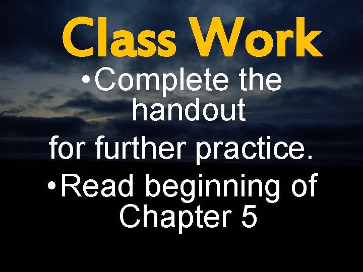 Class Work • Complete the handout for further practice. • Read beginning of Chapter