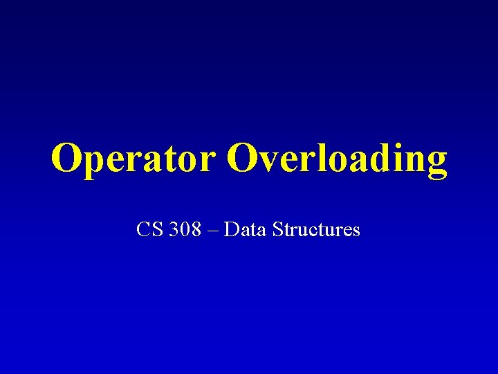 Operator Overloading CS 308 – Data Structures 