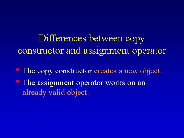 Differences between copy constructor and assignment operator • The copy constructor creates a new