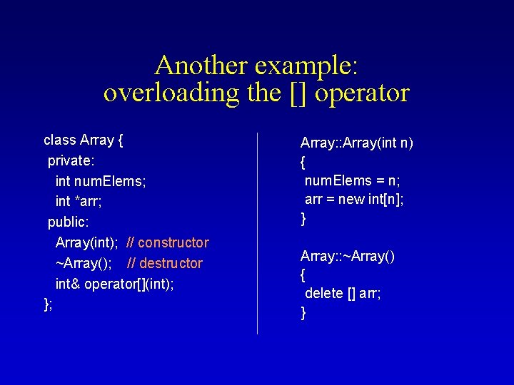 Another example: overloading the [] operator class Array { private: int num. Elems; int