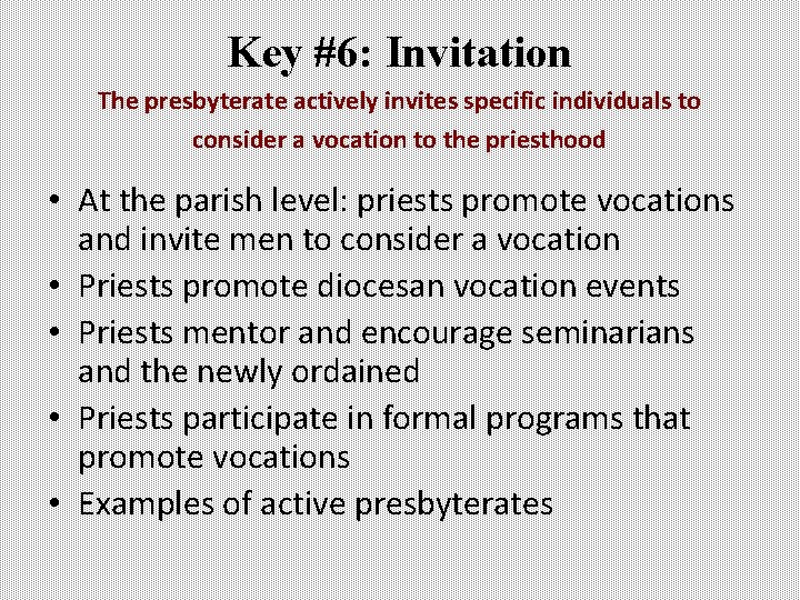 Key #6: Invitation The presbyterate actively invites specific individuals to consider a vocation to