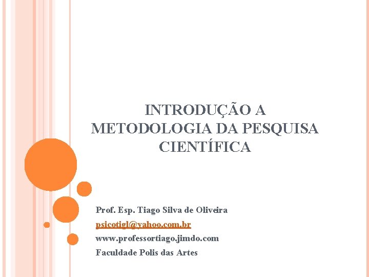 INTRODUÇÃO A METODOLOGIA DA PESQUISA CIENTÍFICA Prof. Esp. Tiago Silva de Oliveira psicotigl@yahoo. com.