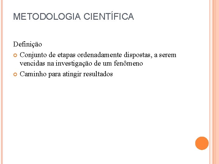 METODOLOGIA CIENTÍFICA Definição Conjunto de etapas ordenadamente dispostas, a serem vencidas na investigação de