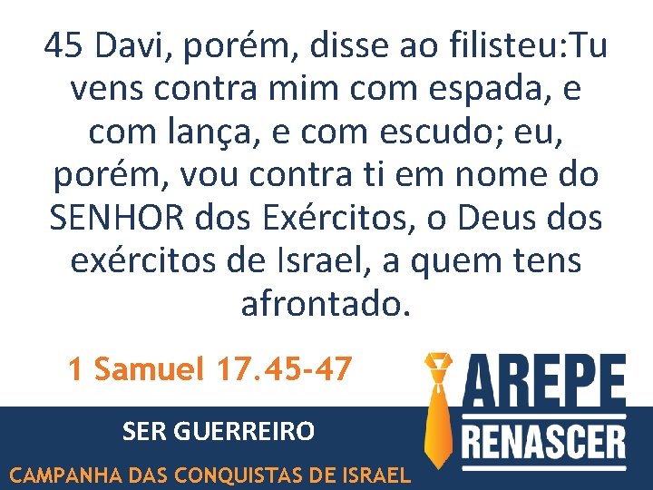 45 Davi, porém, disse ao filisteu: Tu vens contra mim com espada, e com