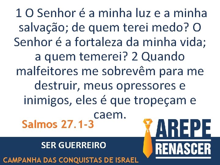  1 O Senhor é a minha luz e a minha salvação; de quem