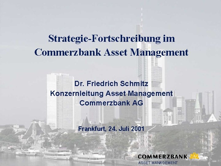 Strategie-Fortschreibung im Commerzbank Asset Management Dr. Friedrich Schmitz Konzernleitung Asset Management Commerzbank AG Frankfurt,