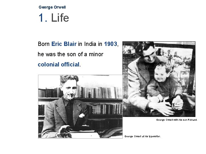 George Orwell 1. Life Born Eric Blair in India in 1903, he was the