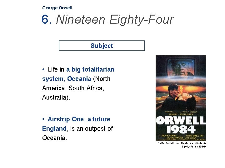 George Orwell 6. Nineteen Eighty-Four Subject • Life in a big totalitarian system, Oceania