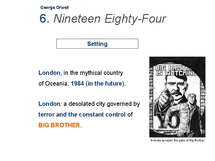 George Orwell 6. Nineteen Eighty-Four Setting London, in the mythical country of Oceania, 1984