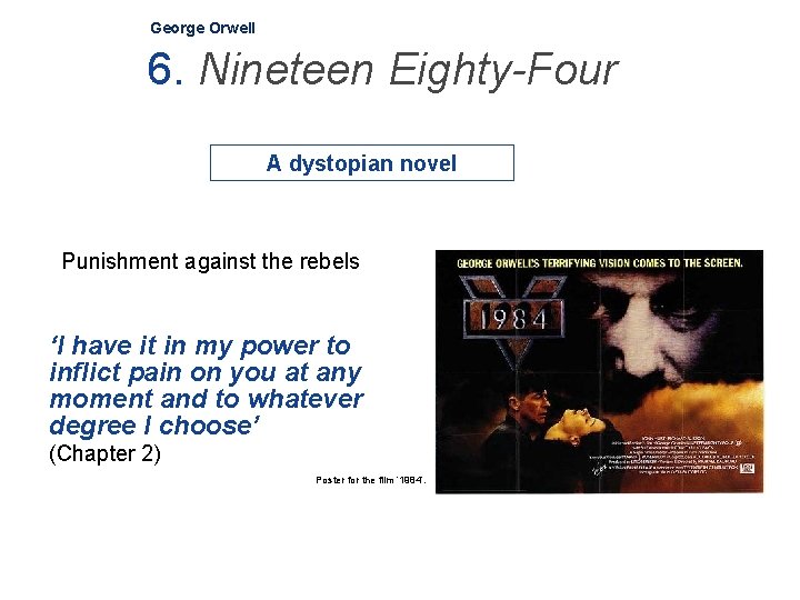 George Orwell 6. Nineteen Eighty-Four A dystopian novel Punishment against the rebels ‘I have