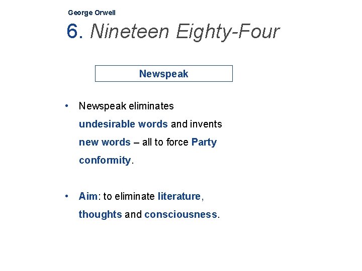 George Orwell 6. Nineteen Eighty-Four Newspeak • Newspeak eliminates undesirable words and invents new