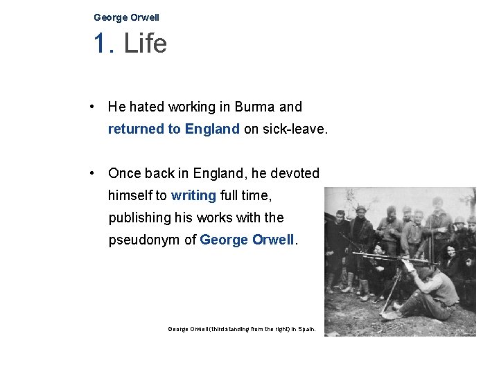 George Orwell 1. Life • He hated working in Burma and returned to England