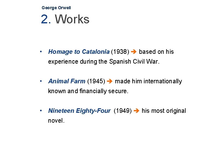 George Orwell 2. Works • Homage to Catalonia (1938) based on his experience during